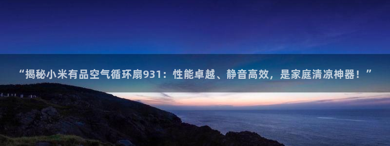 “揭秘小米有品空气循环扇931：性能卓越、静音高效，是家庭清凉神器！”