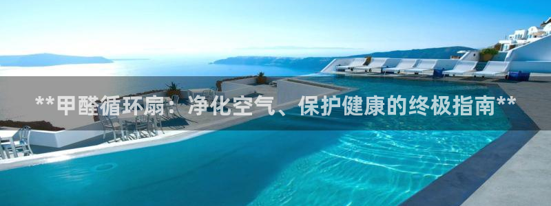 凯发k8客户端：**甲醛循环扇：净化空气、保护健康的终极指南**