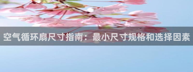 凯发注册手机版官网：空气循环扇尺寸指南：最小尺寸规格和选择因素