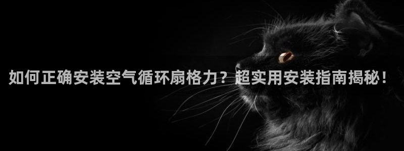 ks8凯发登录网址ios版下载：如何正确安装空气循环扇格力？超实用安装指南揭秘！