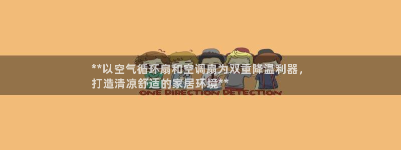 凯发国际网址官网首页：**以空气循环扇和空调扇为双重降温利器，
打造清凉舒适的家居环境**
